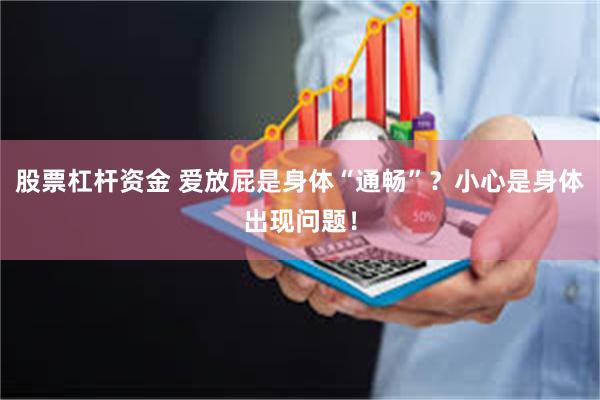 股票杠杆资金 爱放屁是身体“通畅”？小心是身体出现问题！