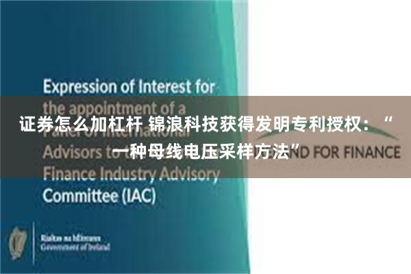 证券怎么加杠杆 锦浪科技获得发明专利授权：“一种母线电压采样方法”