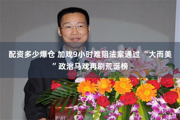 配资多少爆仓 加戏9小时难阻法案通过 “大而美”政治马戏再刷荒诞榜