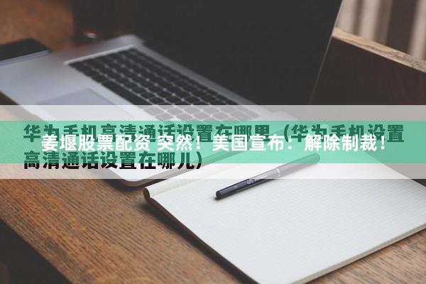 姜堰股票配资 突然！美国宣布：解除制裁！