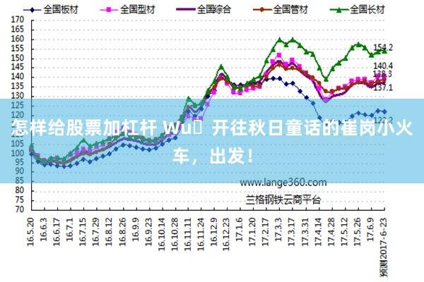 怎样给股票加杠杆 Wu࿐开往秋日童话的崔岗小火车，出发！