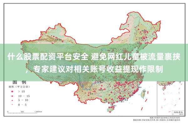 什么股票配资平台安全 避免网红儿童被流量裹挟，专家建议对相关账号收益提现作限制