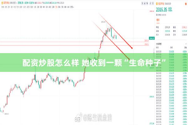 配资炒股怎么样 她收到一颗“生命种子”
