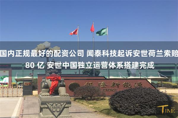 国内正规最好的配资公司 闻泰科技起诉安世荷兰索赔 80 亿 安世中国独立运营体系搭建完成