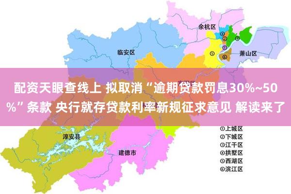 配资天眼查线上 拟取消“逾期贷款罚息30%~50%”条款 央行就存贷款利率新规征求意见 解读来了