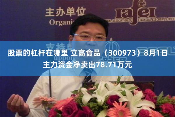 股票的杠杆在哪里 立高食品（300973）8月1日主力资金净卖出78.71万元