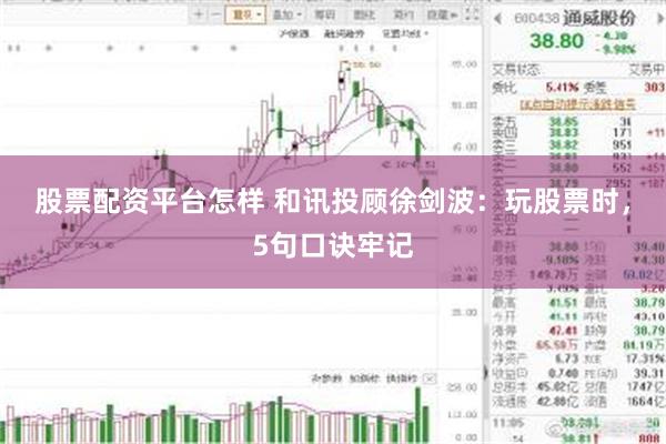 股票配资平台怎样 和讯投顾徐剑波：玩股票时，5句口诀牢记