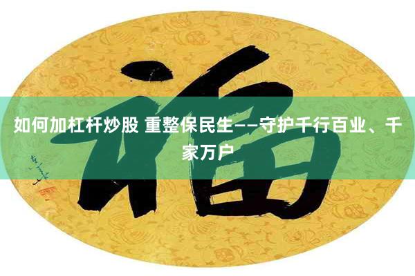 如何加杠杆炒股 重整保民生——守护千行百业、千家万户