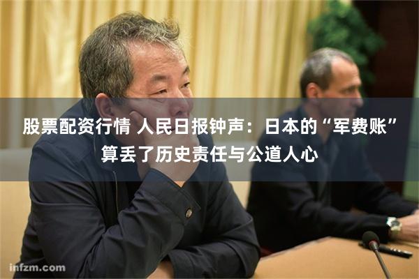 股票配资行情 人民日报钟声：日本的“军费账”算丢了历史责任与公道人心