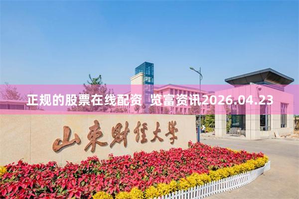 正规的股票在线配资  览富资讯2026.04.23
