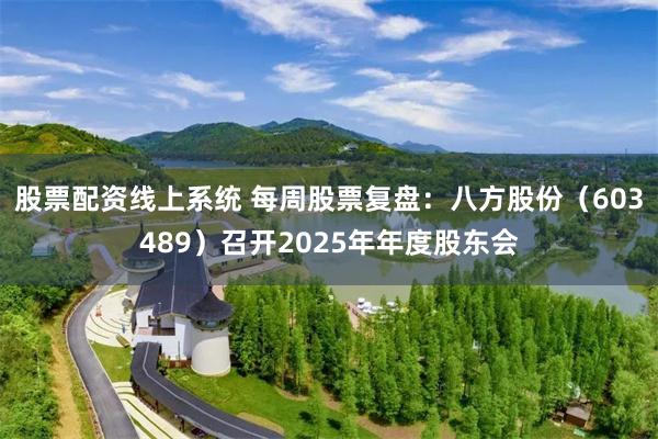 股票配资线上系统 每周股票复盘：八方股份（603489）召开2025年年度股东会