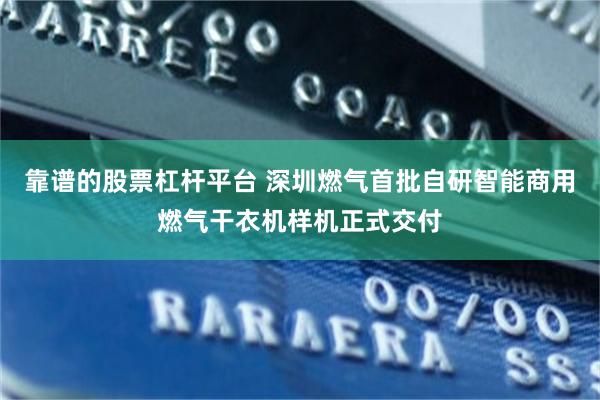 靠谱的股票杠杆平台 深圳燃气首批自研智能商用燃气干衣机样机正式交付