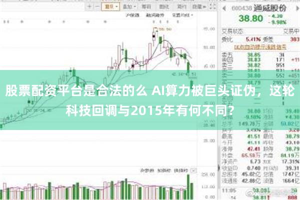股票配资平台是合法的么 AI算力被巨头证伪，这轮科技回调与2015年有何不同？