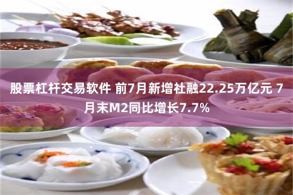股票杠杆交易软件 前7月新增社融22.25万亿元 7月末M2同比增长7.7%