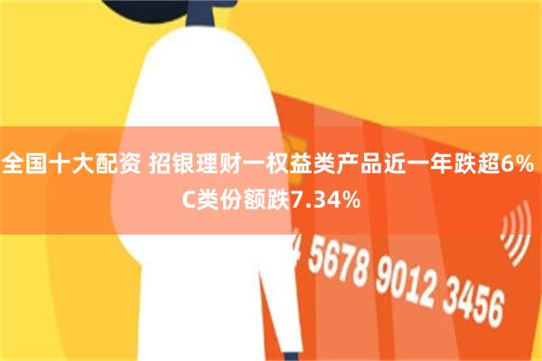 全国十大配资 招银理财一权益类产品近一年跌超6% C类份额跌7.34%