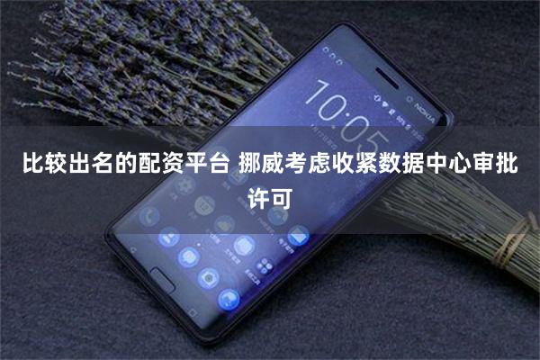 比较出名的配资平台 挪威考虑收紧数据中心审批许可