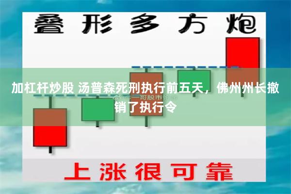 加杠杆炒股 汤普森死刑执行前五天，佛州州长撤销了执行令