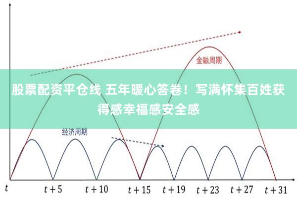 股票配资平仓线 五年暖心答卷！写满怀集百姓获得感幸福感安全感